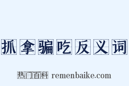 抓拿骗吃反义词是什么意思的图片